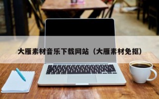 娄底大雁素材音乐下载网站（大雁素材免抠）