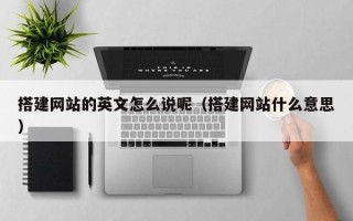 娄底搭建网站的英文怎么说呢（搭建网站什么意思）
