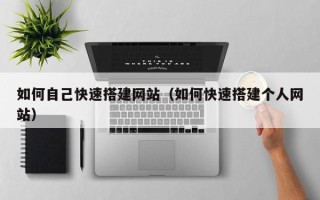 娄底如何自己快速搭建网站（如何快速搭建个人网站）
